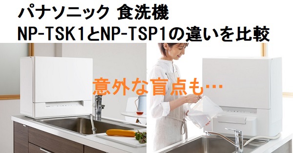 パナソニック 食洗機 NP-TSK1とNP-TSP1の違いを比較したら意外な盲点も ...